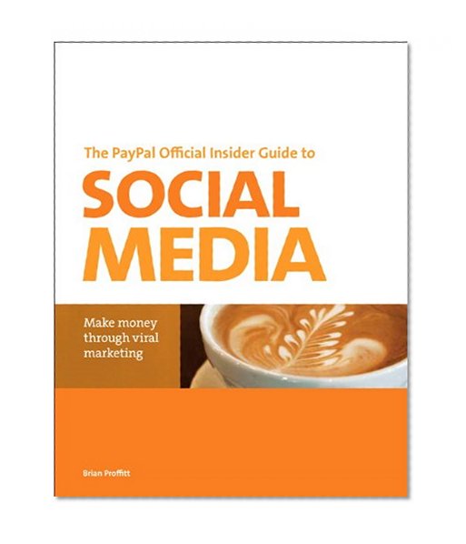 The PayPal Official Insider Guide to Selling with Social Media: Make money through viral marketing (PayPal Press)