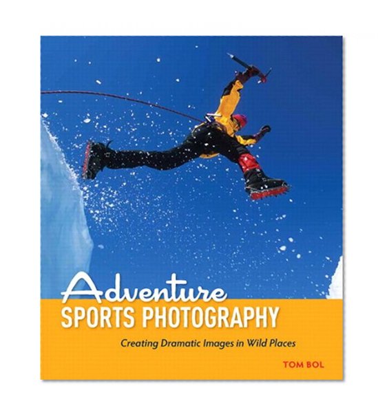 Adventure Sports Photography: Creating Dramatic Images in Wild Places