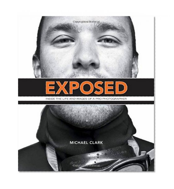 Exposed: Inside the Life and Images of a Pro Photographer (Voices That Matter)