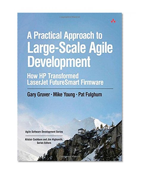 A Practical Approach to Large-Scale Agile Development: How HP Transformed LaserJet FutureSmart Firmware (Agile Software Development Series)