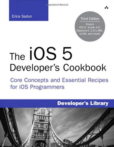 The Ios 5 Developer's Cookbook: Core Concepts and Essential Recipes for Ios Programmers (Developer's Library)
