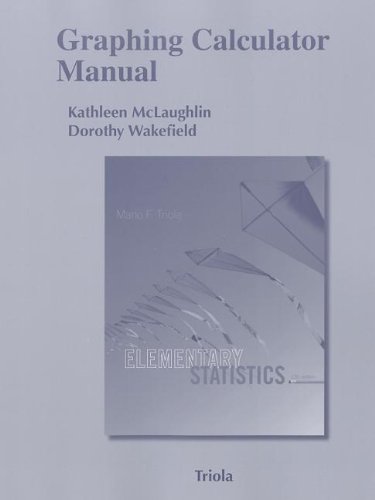 Graphing Calculator Manual for the TI-83 Plus, TI-84 Plus, TI-89 and TI-Nspire for Elementary Statistics (Triola Statistics)