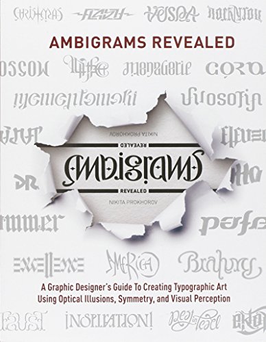 Ambigrams Revealed: A Graphic Designer's Guide To Creating Typographic Art Using Optical Illusions, Symmetry, and Visual Perception