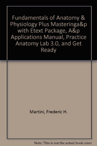 Fundamentals of Anatomy & Physiology Plus MasteringA&P with eText Package, A&P Applications Manual, Practice Anatomy Lab 3.0, and Get Ready