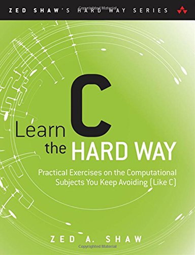 Book Cover Learn C the Hard Way: Practical Exercises on the Computational Subjects You Keep Avoiding (Like C) (Zed Shaw's Hard Way Series)