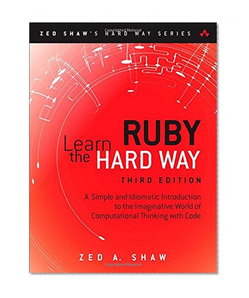 Learn Ruby the Hard Way: A Simple and Idiomatic Introduction to the Imaginative World Of Computational Thinking with Code (3rd Edition) (Zed Shaw's Hard Way Series)