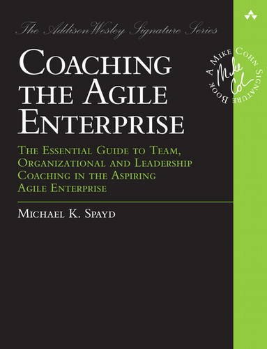 Coaching the Agile Enterprise: The Essential Guide to Team, Organizational and Leadership Coaching in the Aspiring Agile Enterprise (Addison-Wesley Signature Series (Cohn))
