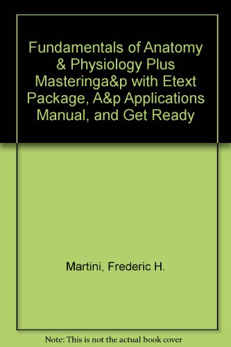 Fundamentals of Anatomy & Physiology Plus MasteringA&P with eText Package, A&P Applications Manual, and Get Ready