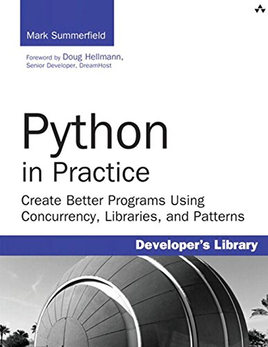 Python in Practice: Create Better Programs Using Concurrency, Libraries, and Pat (Developer's Library)