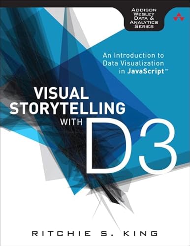 Visual Storytelling with D3: An Introduction to Data Visualization in JavaScript (Addison-Wesley Data and Analytics)