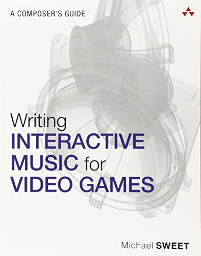 Writing Interactive Music for Video Games: A Composer's Guide (Game Design)