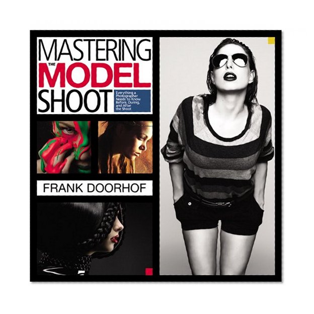 Mastering the Model Shoot: Everything a Photographer Needs to Know Before, During, and After the Shoot (Voices That Matter)