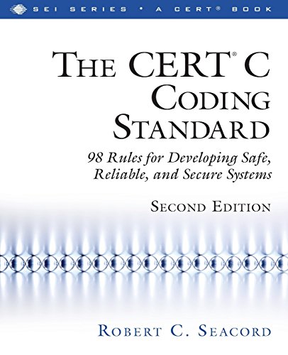 The CERT® C Coding Standard, Second Edition: 98 Rules for Developing Safe, Reliable, and Secure Systems (2nd Edition) (SEI Series in Software Engineering)