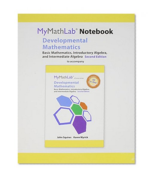 MyMathLab Notebook for Squires/Wyrick Developmental Math: Basic Math, Introductory Algebra, and Intermediate Algebra