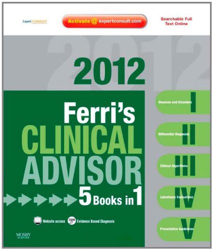 Ferri's Clinical Advisor 2012: 5 Books in 1, Expert Consult - Online and Print, 1e (Ferri's Medical Solutions)