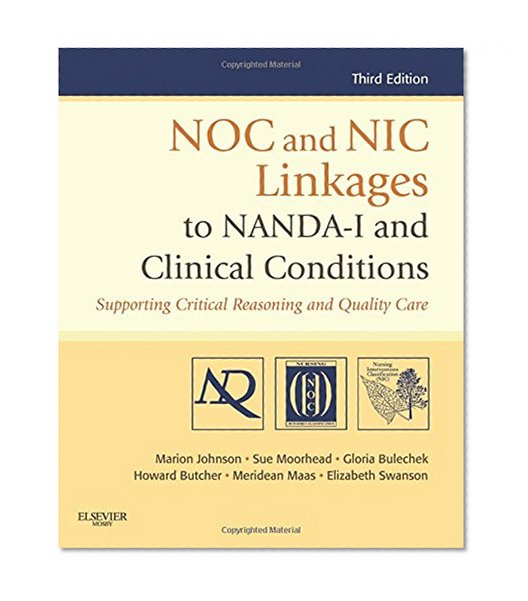 NOC and NIC Linkages to NANDA-I and Clinical Conditions: Supporting Critical Reasoning and Quality Care, 3e (NANDA, NOC, and NIC Linkages)