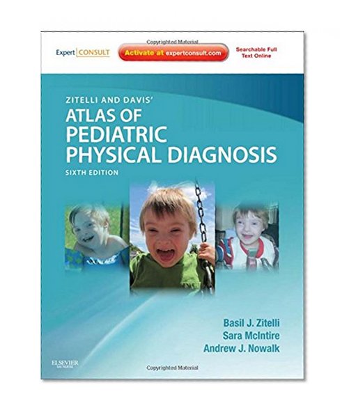 Zitelli and Davis' Atlas of Pediatric Physical Diagnosis: Expert Consult - Online and Print, 6e (Zitelli, Atlas of Pediatric Physical Diagnosis)