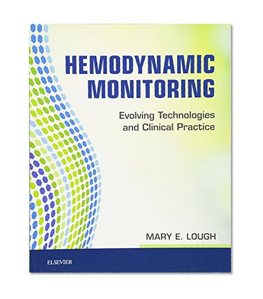 Hemodynamic Monitoring: Evolving Technologies and Clinical Practice, 1e