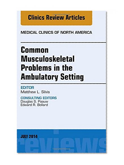 Common Musculoskeletal Problems in the Ambulatory Setting , An Issue of Medical Clinics, 1e (The Clinics: Internal Medicine)