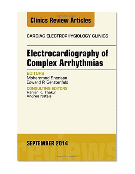 Electrocardiography of Complex Arrhythmias, An Issue of Cardiac Electrophysiology Clinics, 1e (The Clinics: Internal Medicine)