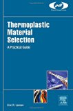 Thermoplastic Material Selection: A Practical Guide (Plastics Design Library)