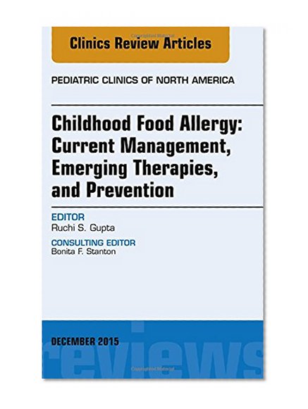 Childhood Food Allergy: Current Management, Emerging Therapies, and Prevention, An Issue of Pediatric Clinics, 1e (The Clinics: Internal Medicine)