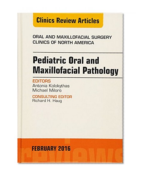 Pediatric Oral and Maxillofacial Pathology, An Issue of Oral and Maxillofacial Surgery Clinics of North America, 1e (The Clinics: Surgery)