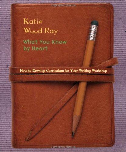 Book Cover What You Know by Heart: How to Develop Curriculum for Your Writing Workshop