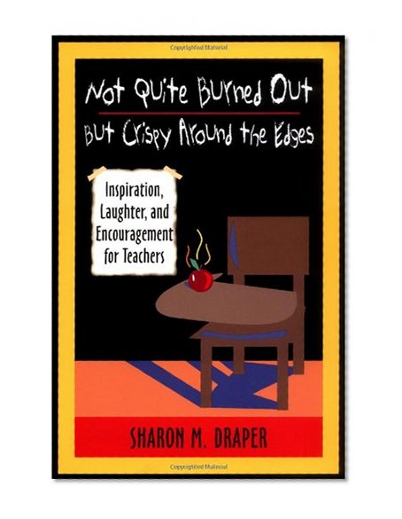 Not Quite Burned Out, but Crispy Around the Edges: Inspiration, Laughter, and Encouragement for Teachers