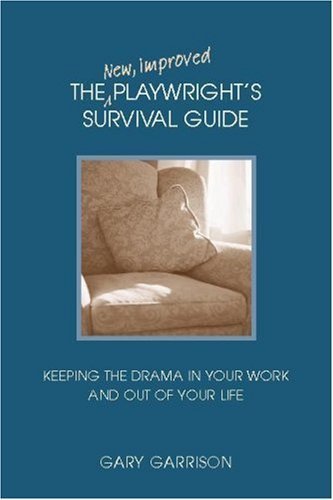 The New, Improved Playwright's Survival Guide: Keeping the Drama In Your Work and Out of Your Life