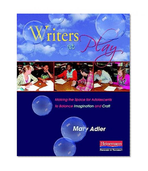 Writers at Play: Making the Space for Adolescents to Balance Imagination and Craft