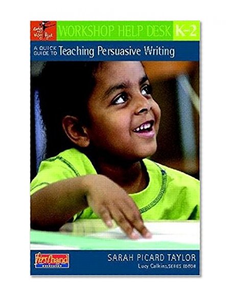 A Quick Guide to Teaching Persuasive Writing, K-2 (Workshop Help Desk)