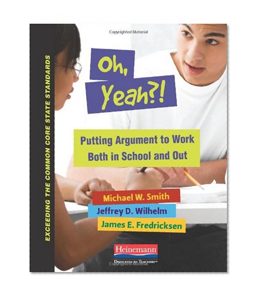 Book Cover Oh, Yeah?!: Putting Argument to Work Both in School and Out (Exceeding the Common Core State Standards)