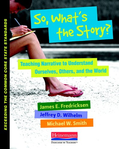 So, What's the Story?: Teaching Narrative to Understand Ourselves, Others, and the World (Exceeding the Common Core State Standards)
