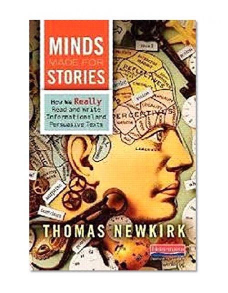 Minds Made for Stories: How We Really Read and Write Informational and Persuasive Texts
