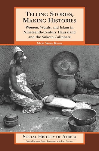 Telling Stories, Making Histories: Women, Words, and Islam in Nineteenth-Century Hausaland and the Sokoto Caliphate (Social History of Africa)