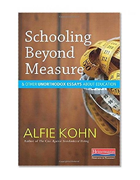 Schooling Beyond Measure and Other Unorthodox Essays About Education