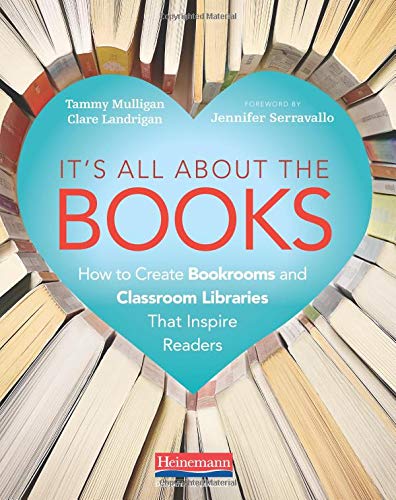 It's All About the Books: How to Create Bookrooms and Classroom Libraries That Inspire Readers