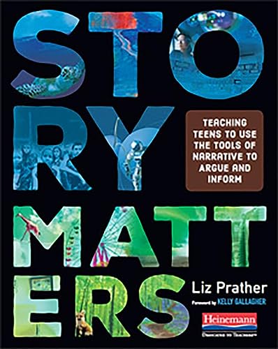 Story Matters: Teaching Teens to Use the Tools of Narrative to Argue and Inform