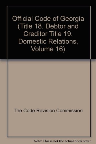 Official Code of Georgia (Title 18. Debtor and Creditor Title 19. Domestic Relations, Volume 16)