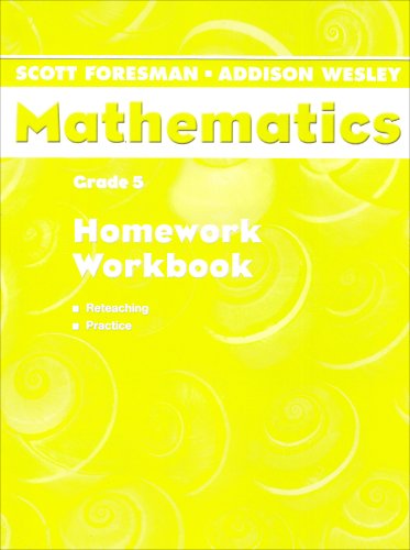 Scott Foresman Mathematics: Grade 5: Homework Workbook; Reteaching, Practice
