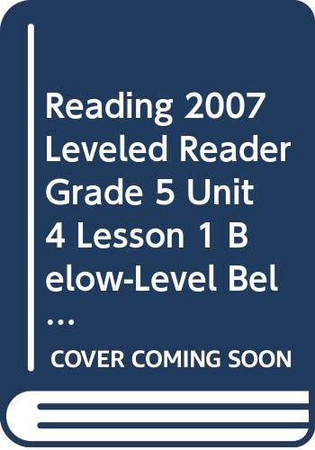 READING 2007 LEVELED READER GRADE 5 UNIT 4 LESSON 1 BELOW-LEVEL         BELOW-LEVEL