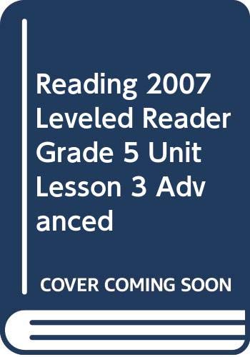 READING 2007 LEVELED READER GRADE 5 UNIT LESSON 3 ADVANCED