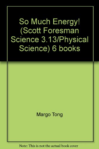 So Much Energy! (Scott Foresman Science 3.13/Physical Science) 6 books
