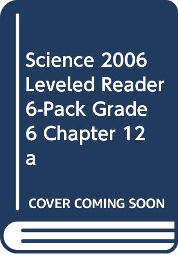SCIENCE 2006 LEVELED READER 6-PACK GRADE 6 CHAPTER 12 A