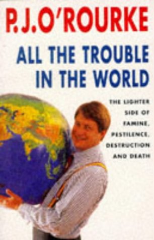 'ALL THE TROUBLE IN THE WORLD: THE LIGHTER SIDE OF FAMINE, PESTILENCE, DESTRUCTION AND DEATH'