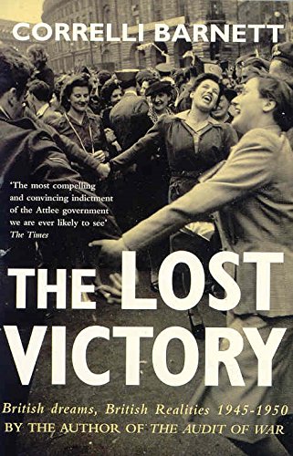The Lost Victory: British Dreams, British Realities 1945-1950