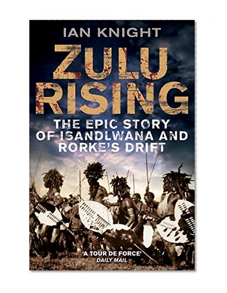 Zulu Rising: The Epic Story of iSandlwana and Rorke's Drift