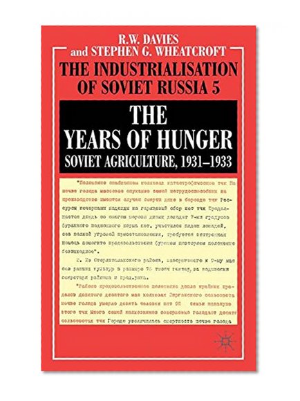 The Years of Hunger: Soviet Agriculture, 1931-1933 (Industrialisation of Soviet Russia) (Vol 5)