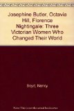 Josephine Butler, Octavia Hill, Florence Nightingale: Three Victorian Women who Changed their World